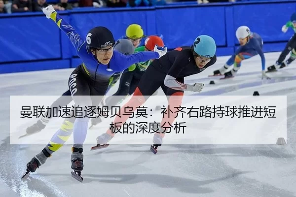 曼联加速追逐姆贝乌莫：补齐右路持球推进短板的深度分析